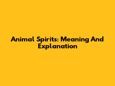 Animal Spirits: Meaning And Explanation