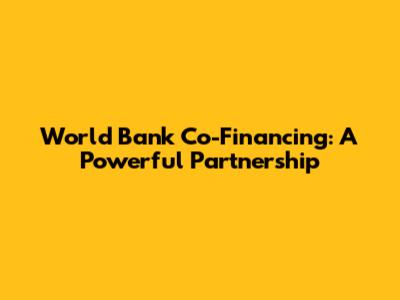World Bank Co-Financing: A Powerful Partnership